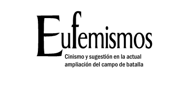 Eufemismo. Cinismo y sugestión en la actual  ampliación del campo de batalla