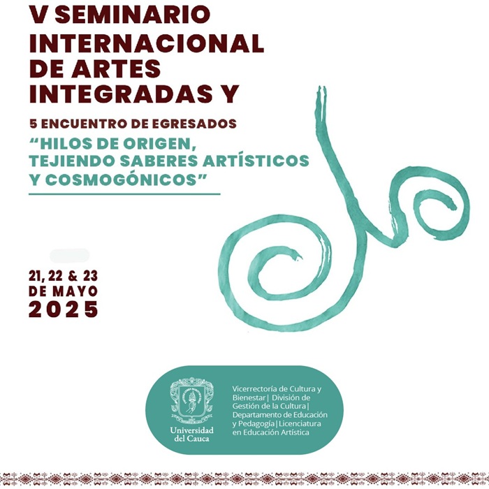 V Seminario Integral de Artes Integradas y 5 Encuentro de Egresados “Hilos de origen, tejiendo saberes artísticos y cosmogónicos”